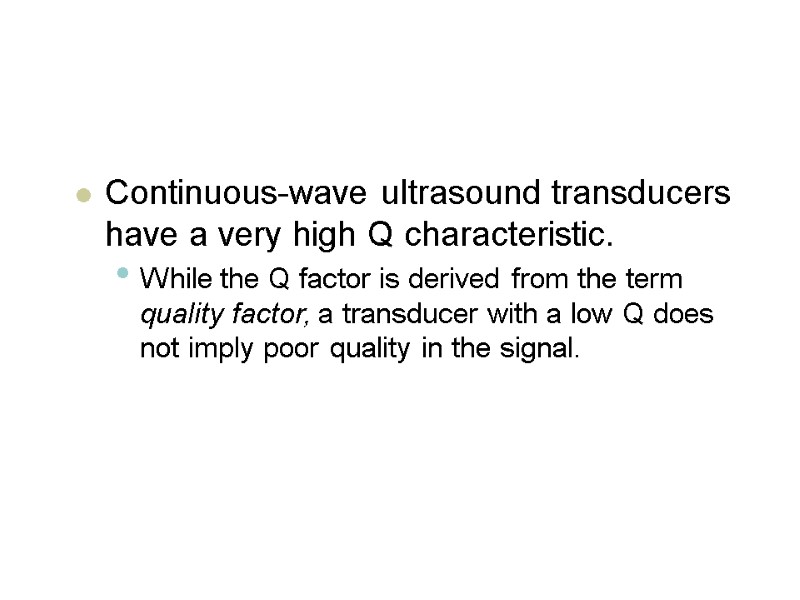 Continuous-wave ultrasound transducers have a very high Q characteristic.  While the Q factor